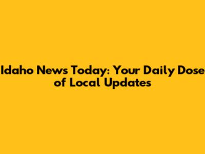 Idaho News Today: Your Daily Dose of Local Updates