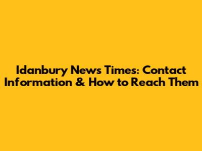Idanbury News Times: Contact Information & How to Reach Them