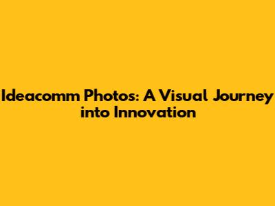 Ideacomm Photos: A Visual Journey into Innovation
