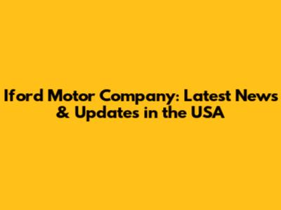 Iford Motor Company: Latest News & Updates in the USA