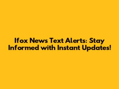 Ifox News Text Alerts: Stay Informed with Instant Updates!