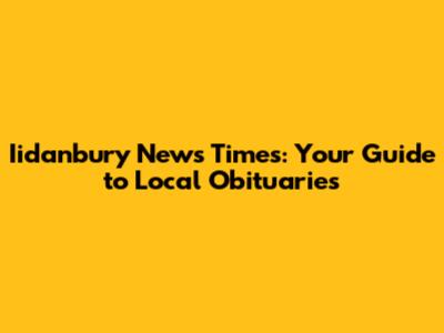 Iidanbury News Times: Your Guide to Local Obituaries