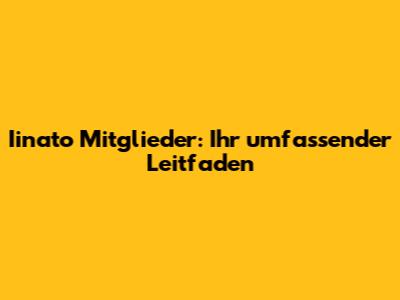 Iinato Mitglieder: Ihr umfassender Leitfaden