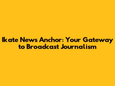 Ikate News Anchor: Your Gateway to Broadcast Journalism