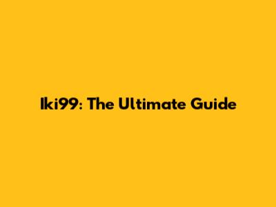 Iki99: The Ultimate Guide