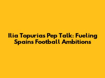 Ilia Topuria's Pep Talk: Fueling Spain's Football Ambitions