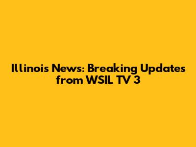 Illinois News: Breaking Updates from WSIL TV 3