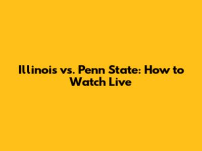 Illinois vs. Penn State: How to Watch Live