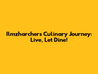 Ilmzharcher's Culinary Journey: Live, Let Dine!