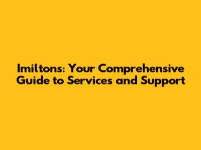 Imiltons: Your Comprehensive Guide to Services and Support