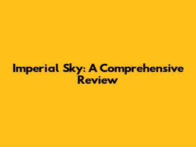 Imperial Sky: A Comprehensive Review