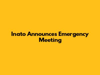 Inato Announces Emergency Meeting