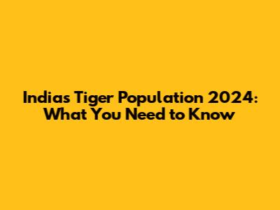 India's Tiger Population 2024: What You Need to Know