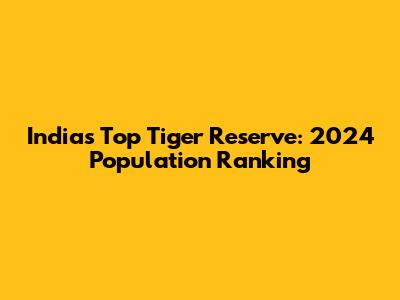 India's Top Tiger Reserve: 2024 Population Ranking