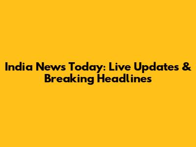 India News Today: Live Updates & Breaking Headlines