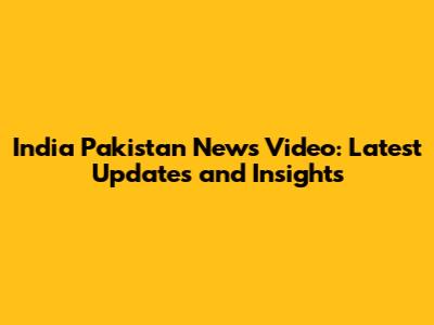 India Pakistan News Video: Latest Updates and Insights