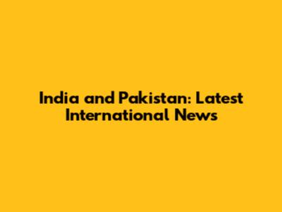 India and Pakistan: Latest International News