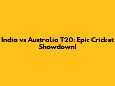 India vs Australia T20: Epic Cricket Showdown!