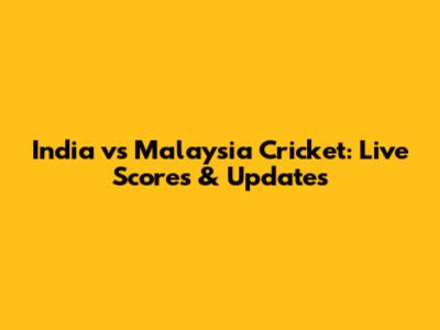India vs Malaysia Cricket: Live Scores & Updates