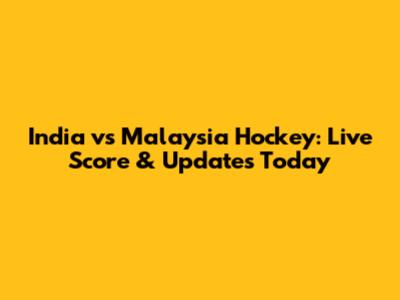 India vs Malaysia Hockey: Live Score & Updates Today