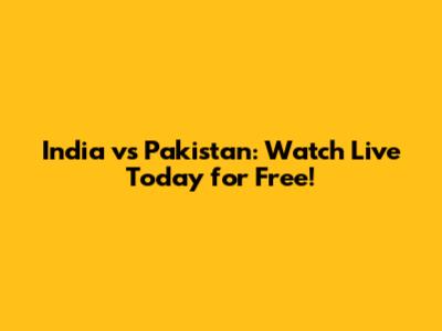 India vs Pakistan: Watch Live Today for Free!