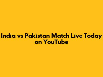 India vs Pakistan Match Live Today on YouTube
