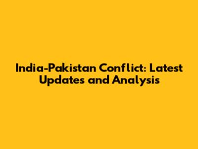 India-Pakistan Conflict: Latest Updates and Analysis