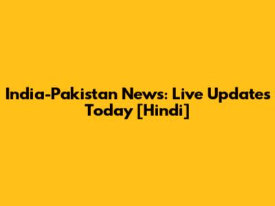 India-Pakistan News: Live Updates Today [Hindi]