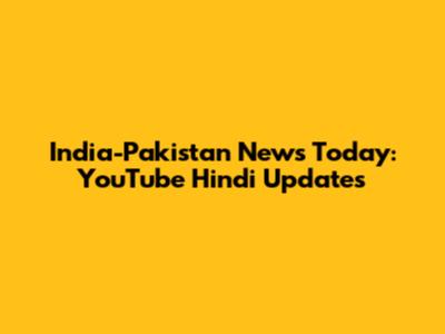 India-Pakistan News Today: YouTube Hindi Updates