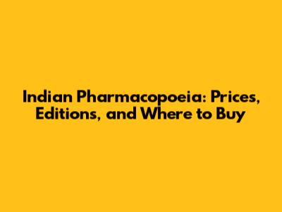 Indian Pharmacopoeia: Prices, Editions, and Where to Buy