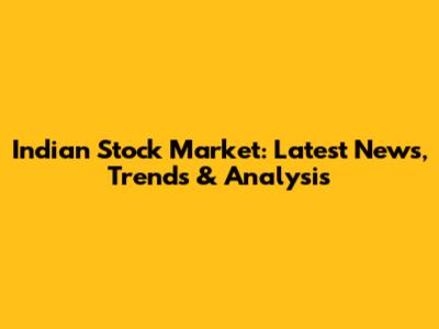 Indian Stock Market: Latest News, Trends & Analysis