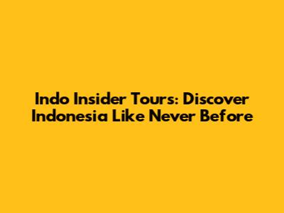 Indo Insider Tours: Discover Indonesia Like Never Before