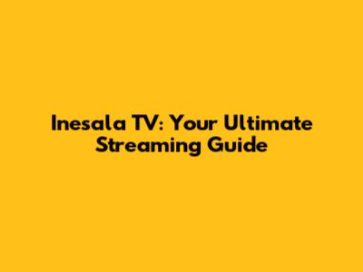 Inesala TV: Your Ultimate Streaming Guide