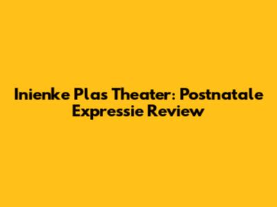 Inienke Plas Theater: Postnatale Expressie Review
