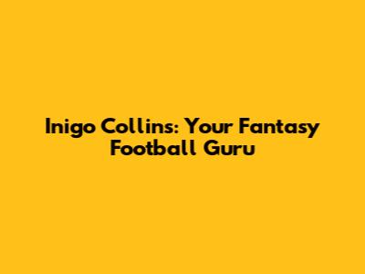 Inigo Collins: Your Fantasy Football Guru