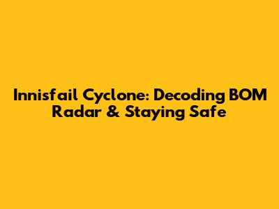 Innisfail Cyclone: Decoding BOM Radar & Staying Safe