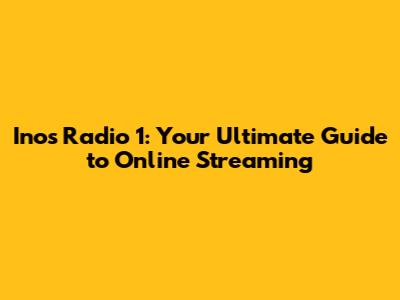 Inos Radio 1: Your Ultimate Guide to Online Streaming