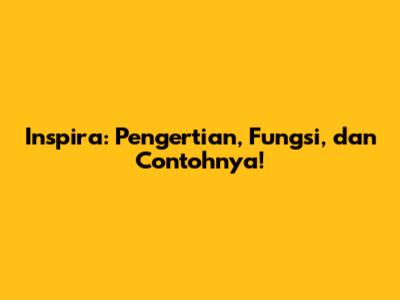Inspira: Pengertian, Fungsi, dan Contohnya!