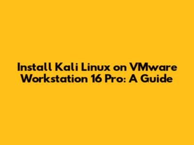 Install Kali Linux on VMware Workstation 16 Pro: A Guide