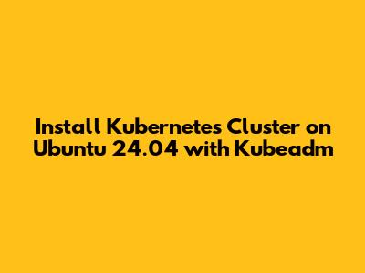 Install Kubernetes Cluster on Ubuntu 24.04 with Kubeadm