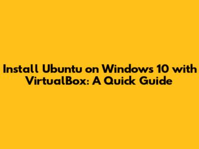Install Ubuntu on Windows 10 with VirtualBox: A Quick Guide