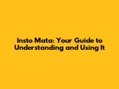 Insto Mata: Your Guide to Understanding and Using It