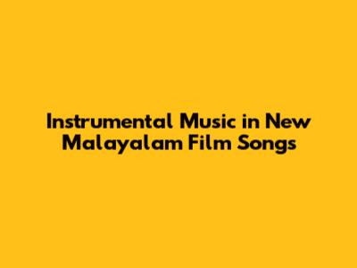 Instrumental Music in New Malayalam Film Songs