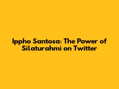 Ippho Santosa: The Power of Silaturahmi on Twitter