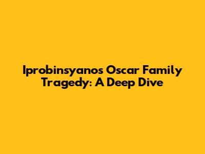 Iprobinsyano's Oscar Family Tragedy: A Deep Dive