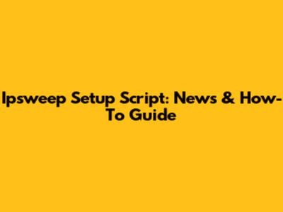 Ipsweep Setup Script: News & How-To Guide
