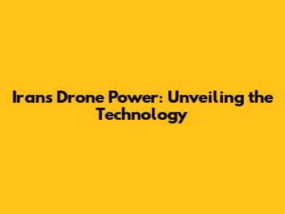 Iran's Drone Power: Unveiling the Technology