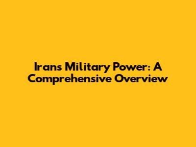 Iran's Military Power: A Comprehensive Overview