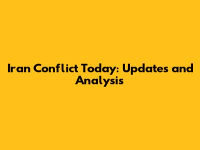 Iran Conflict Today: Updates and Analysis