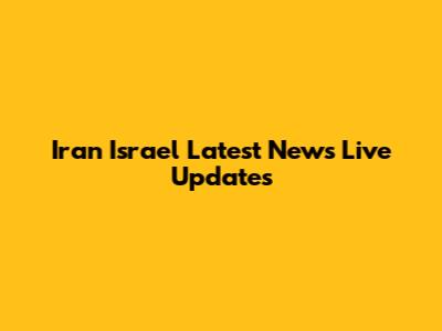 Iran Israel Latest News Live Updates